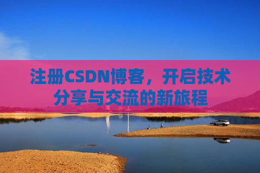 注册CSDN博客,开启技术分享与交流的新旅程