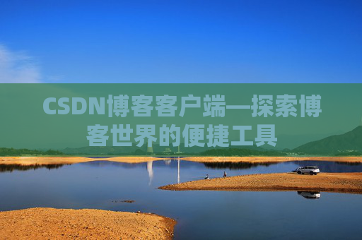 CSDN博客客户端—探索博客世界的便捷工具