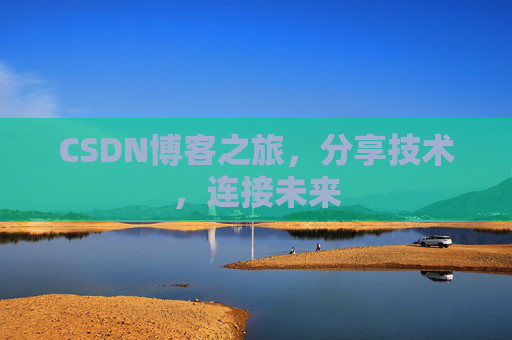 CSDN博客之旅，分享技术，连接未来