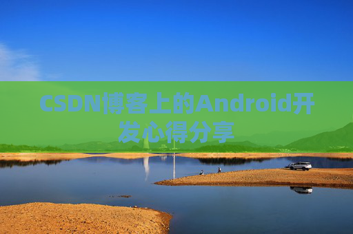 CSDN博客上的Android开发心得分享